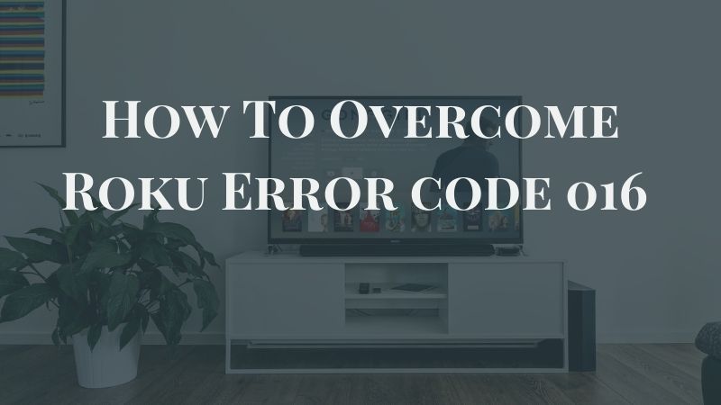 How To Overcome Roku Error code 016