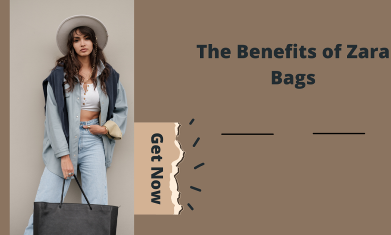 The Benefits of Zara Bags